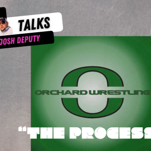 Todd’s Talks With Josh Deputy: “The Process” Orchard Wrestling Club